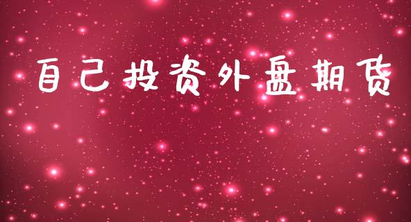自己投资外盘期货_https://www.dong10.com_期货_第1张