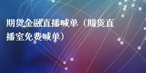期货金融直播喊单（期货直播室免费喊单）_https://www.dong10.com_期货直播_第1张