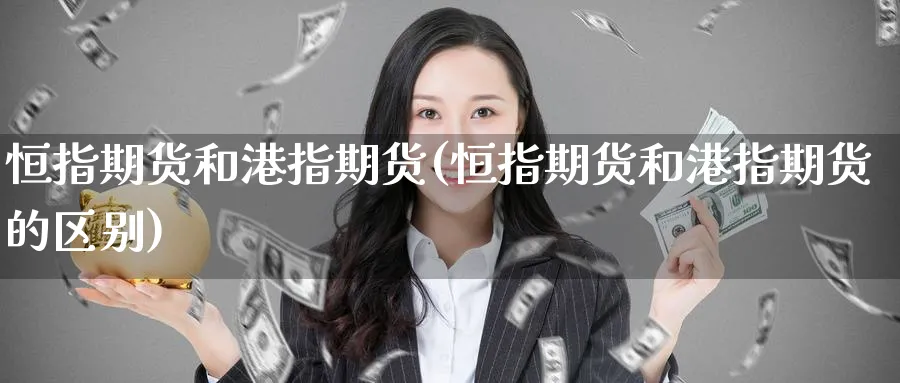 恒指期货和港指期货(恒指期货和港指期货的区别)_https://www.dong10.com_期货_第1张