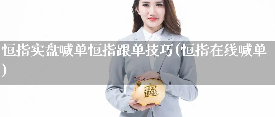 恒指实盘喊单恒指跟单技巧(恒指在线喊单)_https://www.dong10.com_期货_第1张