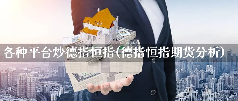 各种平台炒德指恒指(德指恒指期货分析)_https://www.dong10.com_期货_第1张