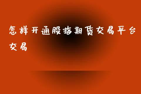 怎样开通股指期货交易平台交易_https://www.dong10.com_期货_第1张