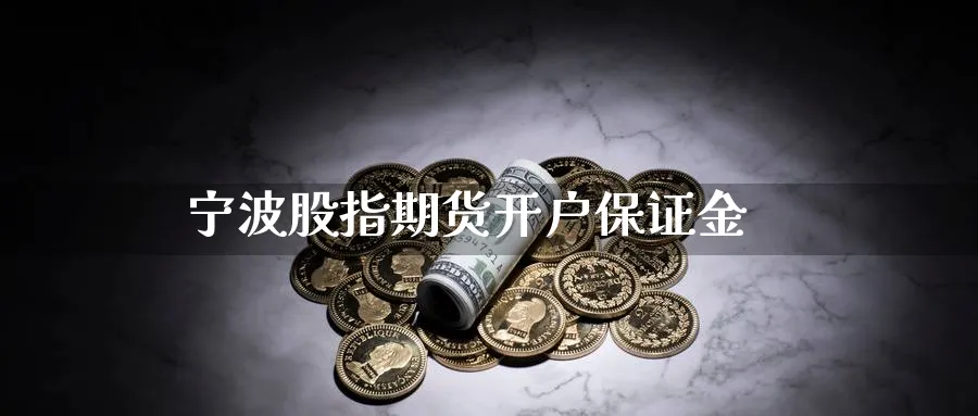 宁波股指期货开户保证金_https://www.dong10.com_期货_第1张