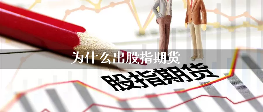 为什么出股指期货_https://www.dong10.com_期货_第1张