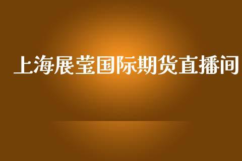 上海展莹国际期货直播间_https://www.dong10.com_期货直播_第1张
