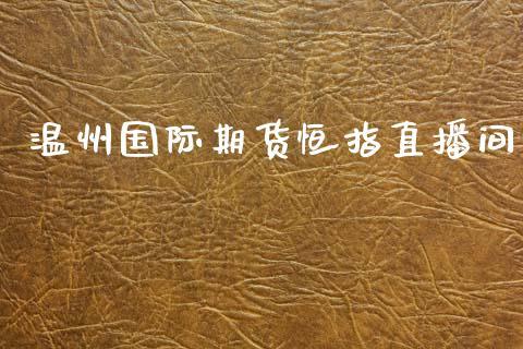 温州国际期货恒指直播间_https://www.dong10.com_期货直播_第1张