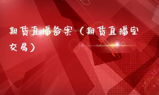 期货直播备案（期货直播室交易）_https://www.dong10.com_期货直播_第1张