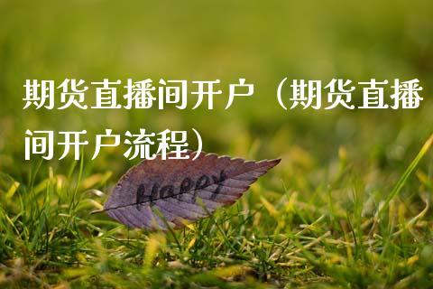 期货直播间开户（期货直播间开户流程）_https://www.dong10.com_期货直播_第1张