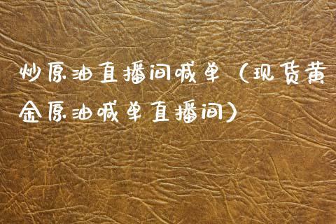 炒原油直播间喊单（现货黄金原油喊单直播间）_https://www.dong10.com_期货直播_第1张