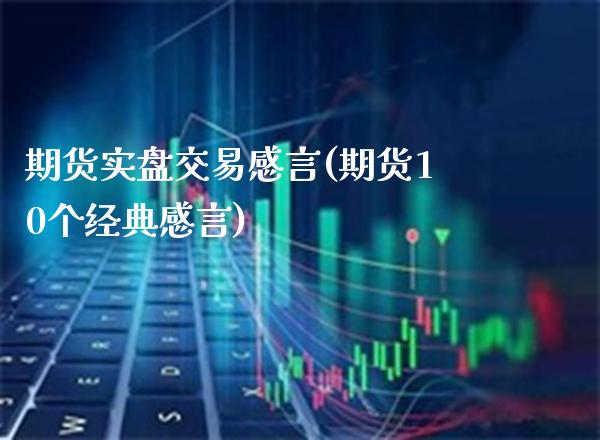 期货实盘交易感言(期货10个经典感言)_https://www.dong10.com_期货_第1张