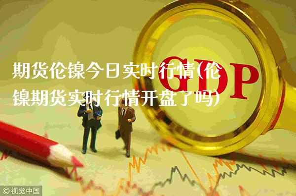 期货伦镍今日实时行情(伦镍期货实时行情开盘了吗)_https://www.dong10.com_期货_第1张