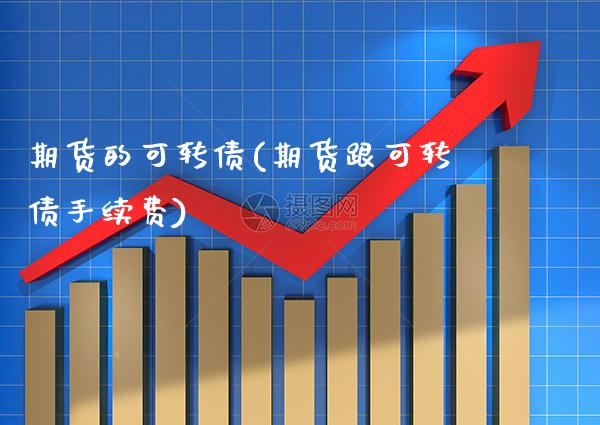 期货的可转债(期货跟可转债手续费)_https://www.dong10.com_期货_第1张