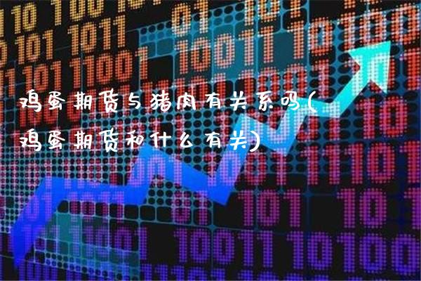 鸡蛋期货与猪肉有关系吗(鸡蛋期货和什么有关)_https://www.dong10.com_期货_第1张