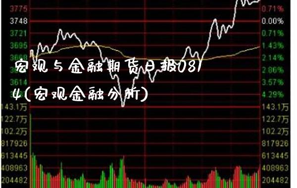 宏观与金融期货日报0814(宏观金融分析)_https://www.dong10.com_期货_第1张