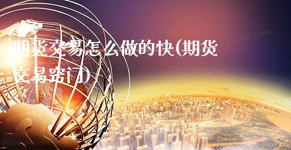 期货交易怎么做的快(期货交易窍门)_https://www.dong10.com_期货_第1张