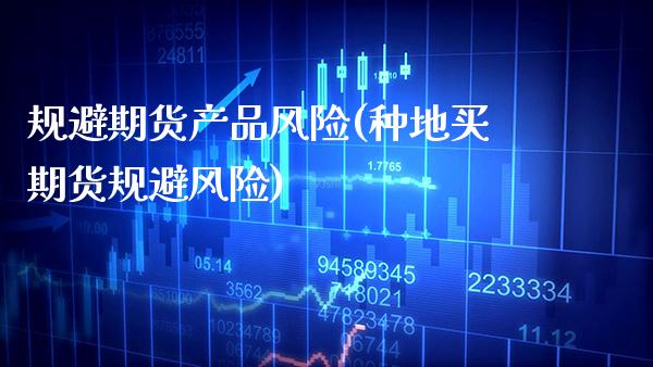 规避期货产品风险(种地买期货规避风险)_https://www.dong10.com_期货_第1张