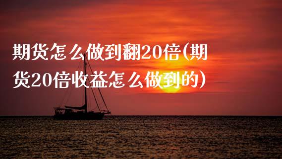 期货怎么做到翻20倍(期货20倍收益怎么做到的)_https://www.dong10.com_期货_第1张