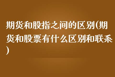 期货和股指之间的区别(期货和股票有什么区别和联系)_https://www.dong10.com_期货_第1张