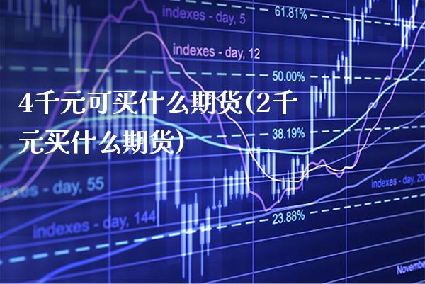 4千元可买什么期货(2千元买什么期货)_https://www.dong10.com_期货_第1张