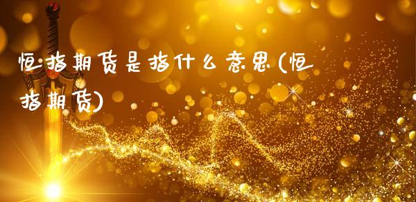 恒指期货是指什么意思(恒指期货)_https://www.dong10.com_期货_第1张