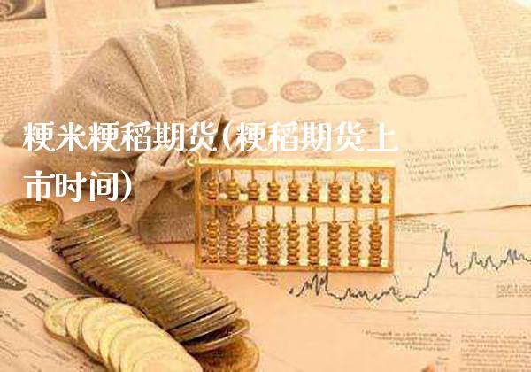 粳米粳稻期货(粳稻期货上市时间)_https://www.dong10.com_期货_第1张