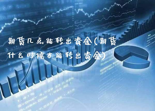 期货几点能转出资金(期货什么时候才能转出资金)_https://www.dong10.com_期货_第1张