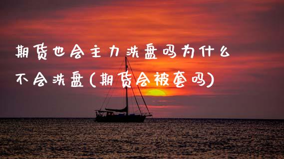 期货也会主力洗盘吗为什么不会洗盘(期货会被套吗)_https://www.dong10.com_期货_第1张