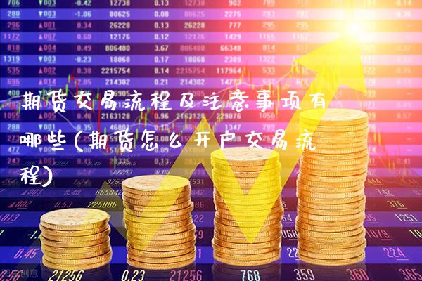 期货交易流程及注意事项有哪些(期货怎么开户交易流程)_https://www.dong10.com_期货_第1张