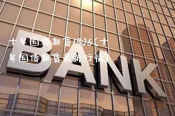 十年国债期货1806(十年国债期货最新行情)_https://www.dong10.com_期货_第1张
