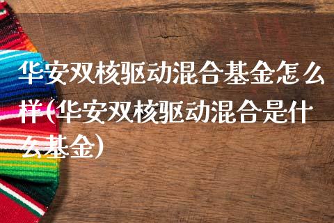 华安双核驱动混合基金怎么样(华安双核驱动混合是什么基金)_https://www.dong10.com_期货_第1张