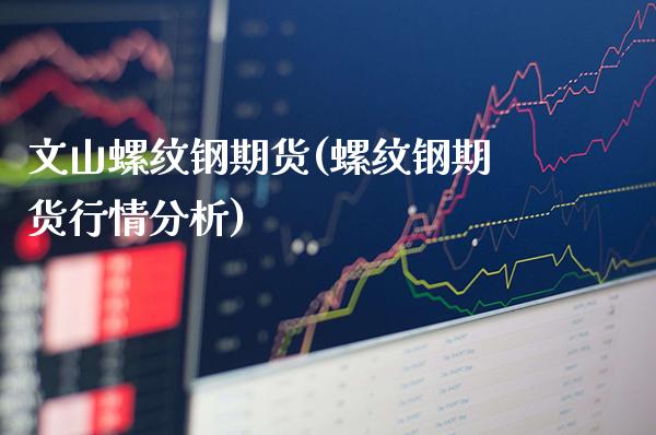 文山螺纹钢期货(螺纹钢期货行情分析)_https://www.dong10.com_期货_第1张