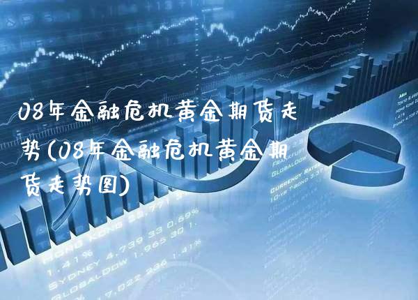 08年金融危机黄金期货走势(08年金融危机黄金期货走势图)_https://www.dong10.com_期货_第1张