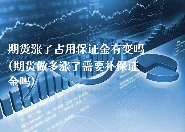 期货涨了占用保证金有变吗(期货做多涨了需要补保证金吗)_https://www.dong10.com_期货_第1张