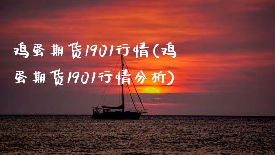 鸡蛋期货1901行情(鸡蛋期货1901行情分析)_https://www.dong10.com_期货_第1张