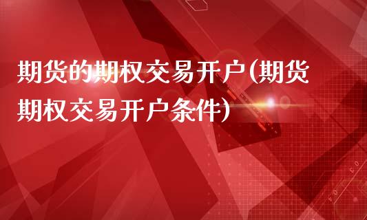 期货的期权交易开户(期货期权交易开户条件)_https://www.dong10.com_期货_第1张