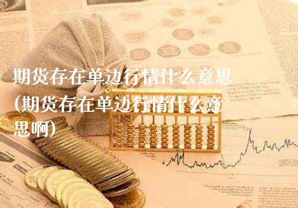 期货存在单边行情什么意思(期货存在单边行情什么意思啊)_https://www.dong10.com_期货_第1张