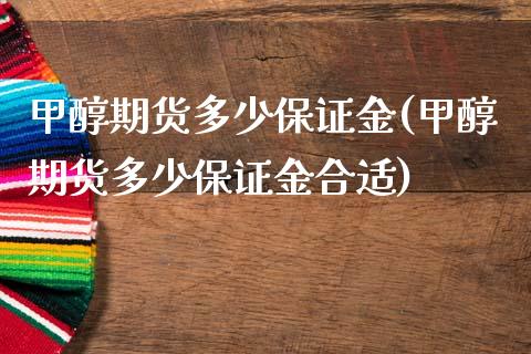 甲醇期货多少保证金(甲醇期货多少保证金合适)_https://www.dong10.com_期货_第1张