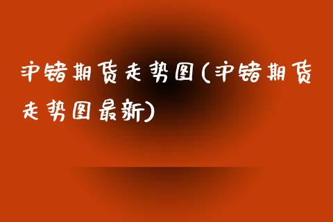 沪锗期货走势图(沪锗期货走势图最新)_https://www.dong10.com_期货_第1张