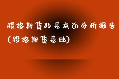 股指期货的基本面分析报告(股指期货基础)_https://www.dong10.com_期货_第1张