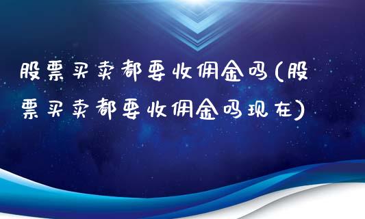 股票买卖都要收佣金吗(股票买卖都要收佣金吗现在)_https://www.dong10.com_期货_第1张