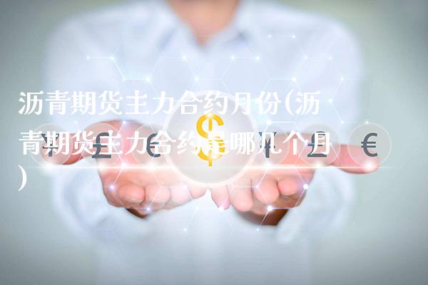 沥青期货主力合约月份(沥青期货主力合约是哪几个月)_https://www.dong10.com_期货_第1张