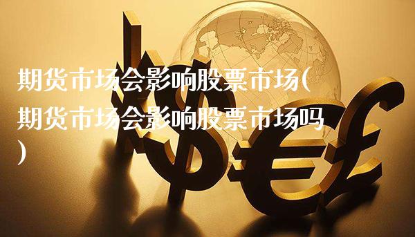 期货市场会影响股票市场(期货市场会影响股票市场吗)_https://www.dong10.com_期货_第1张