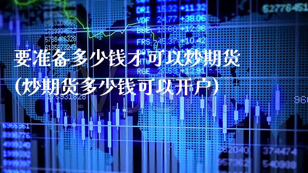 要准备多少钱才可以炒期货(炒期货多少钱可以开户)_https://www.dong10.com_期货_第1张