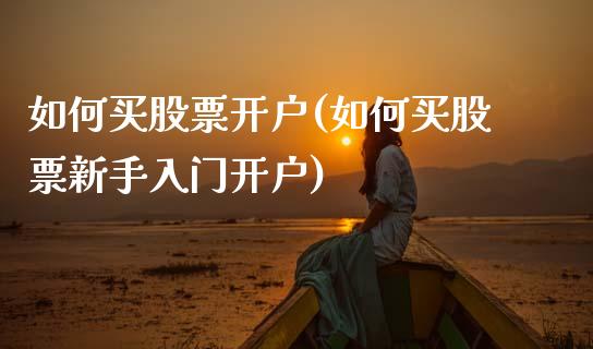 如何买股票开户(如何买股票新手入门开户)_https://www.dong10.com_期货_第1张