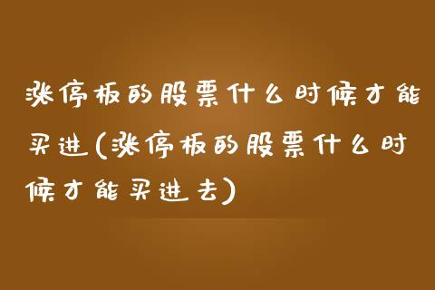 涨停板的股票什么时候才能买进(涨停板的股票什么时候才能买进去)_https://www.dong10.com_期货_第1张
