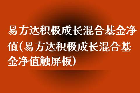 易方达积极成长混合基金净值(易方达积极成长混合基金净值触屏板)_https://www.dong10.com_期货_第1张