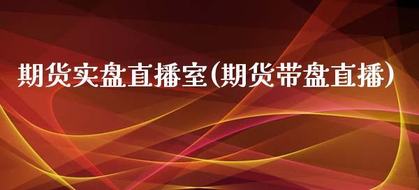 期货实盘直播室(期货带盘直播)_https://www.dong10.com_期货直播_第1张