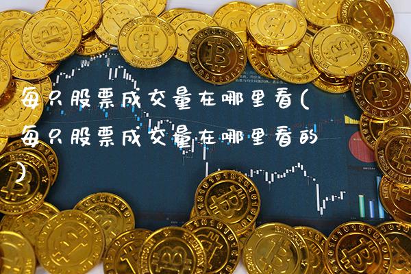 每只股票成交量在哪里看(每只股票成交量在哪里看的)_https://www.dong10.com_期货_第1张