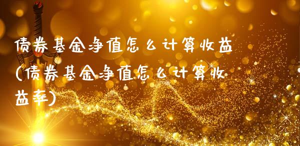 债券基金净值怎么计算收益(债券基金净值怎么计算收益率)_https://www.dong10.com_期货_第1张