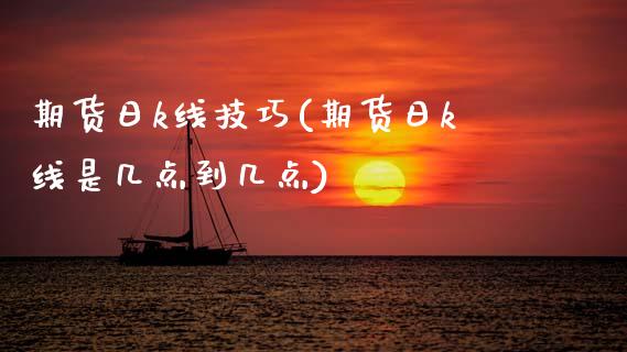 期货日k线技巧(期货日k线是几点到几点)_https://www.dong10.com_期货_第1张